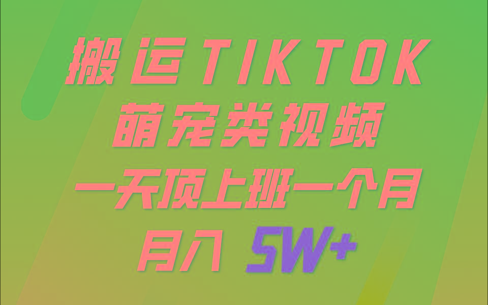 一键搬运TIKTOK萌宠类视频，一部手机即可操作，所有平台均可发布 轻松月入5W+-闲赋网
