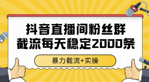 抖音直播间粉丝群截流，稳定采集数据全行业通用 2000条数据一天【揭秘】-闲赋网