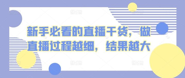 新手必看的直播干货，做直播过程越细，结果越大-闲赋网