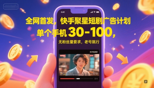 全网首发，快手聚星短剧广告计划，单个手机30-100，无粉丝量要求，老号就行-闲赋网
