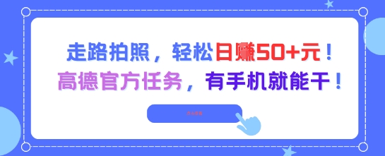 走路拍照，轻松日入50+!高德官方任务，有手机就能干-闲赋网