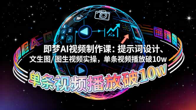 即梦AI视频制作课：提示词设计、文生图/图生视频实操，单条视频播放破10w-闲赋网