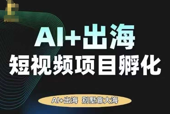 AI·TikTok AI+出海短视频项目孵化，陪你从0-1借助AI实现出海变现-闲赋网