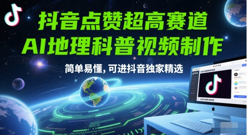 抖音点赞超高赛道，AI地理科普视频制作，简单易懂，可进抖音独家精选-闲赋网