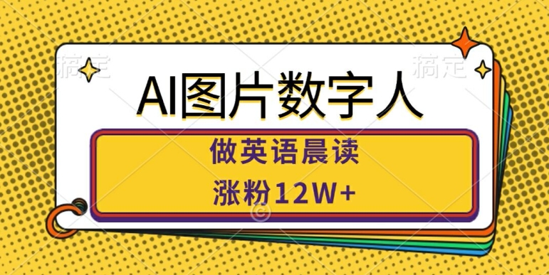 AI图片数字人做英语晨读，涨粉12W+，市场潜力巨大-闲赋网