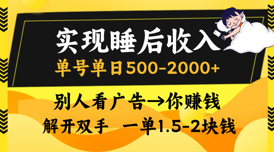 实现睡后收入，单号单日500-2000+,别人看广告＝你赚钱，无脑操作，一单…-闲赋网