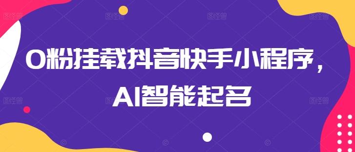 0粉挂载抖音快手小程序，AI智能起名-闲赋网
