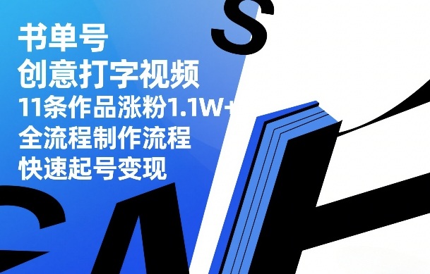 书单号创意打字视频，11条作品涨粉1.1W+，全流程制作流程，快速起号变现-闲赋网