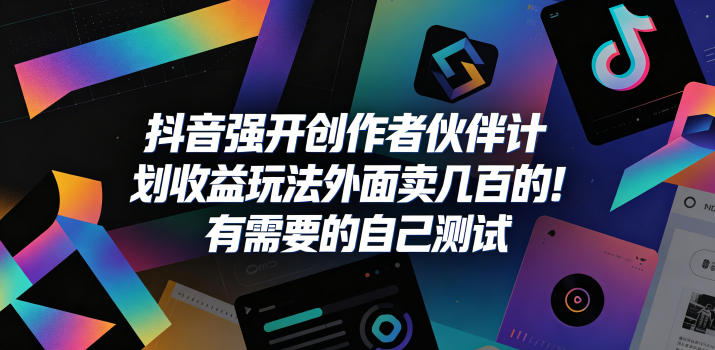 抖音强开创作者伙伴计划收益玩法，外面卖几百的！有需要的自己测试-闲赋网