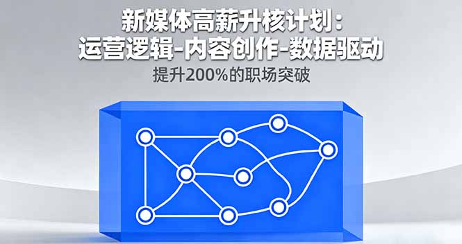 新媒体高薪升核计划：运营逻辑-内容创作-数据驱动，提升200%的职场突破-闲赋网