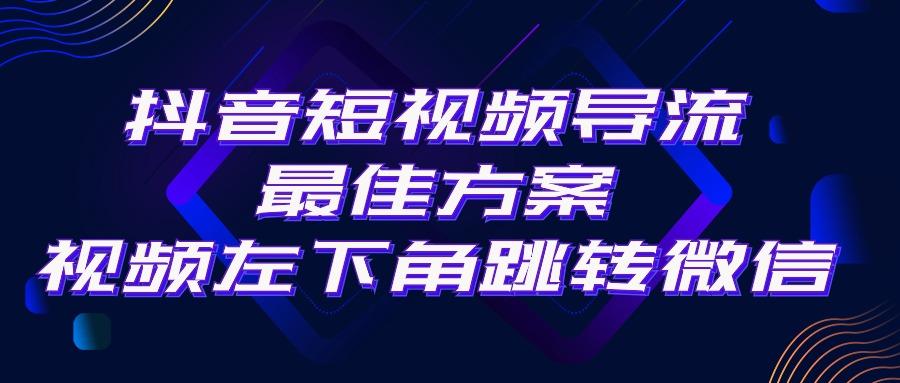 抖音短视频引流导流最佳方案，视频左下角跳转微信，外面500一单，利润200+-闲赋网