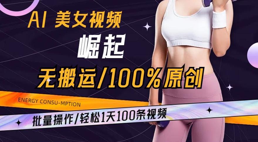 AI美女视频崛起玩法无搬运100%原创，批量操作，轻松1天100条【揭秘】-闲赋网