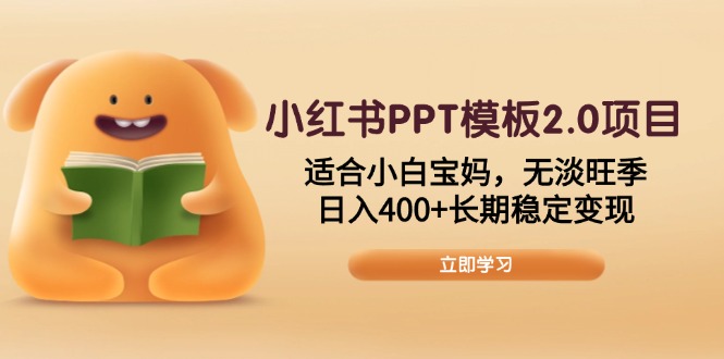 小红书PPT模板2.0项目，适合小白宝妈，无淡旺季，日入400+长期稳定变现-闲赋网