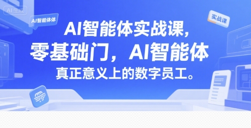 AI智能体实战课，零基础入门，AI智能体真正意义上的数字员工-闲赋网