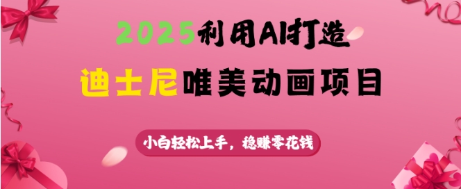 2025利用AI打造迪士尼唯美动画项目，小白轻松上手，稳挣零花钱-闲赋网