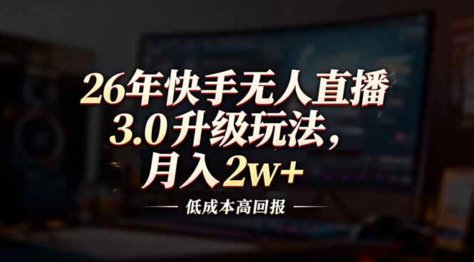 26年快手无人直播3.0升级玩法，低成本高回报，月入2w+-闲赋网