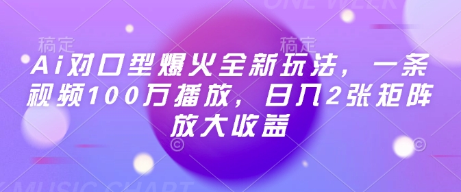 Ai对口型爆火全新玩法，一条视频100万播放，日入2张矩阵放大收益-闲赋网