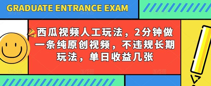 西瓜视频写字玩法，2分钟做一条纯原创视频，不违规长期玩法，单日收益几张-闲赋网