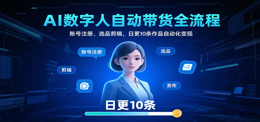 AI数字人自动带货全流程：账号注册、选品剪辑，日更10条作品自动化变现-闲赋网
