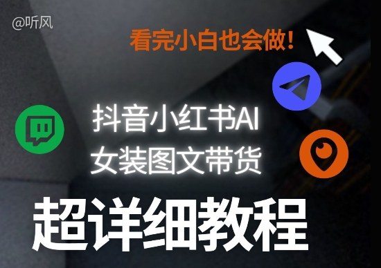 抖音小红书AI女装图文带货教程全拆解！小白看了也会做，可批量可矩阵玩法-闲赋网