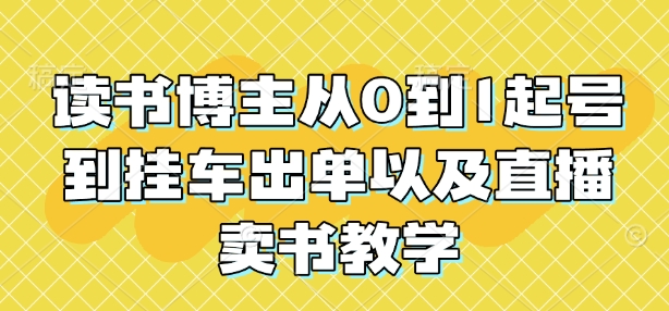 读书博主从0到1起号到挂车出单以及直播卖书教学-闲赋网