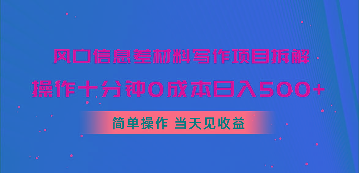 风口信息差材料写作项目拆解，操作十分钟0成本日入500+，简单操作当天…-闲赋网