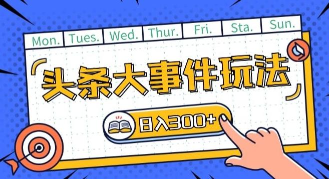 头条最新大事件玩法头条首发，可矩阵操作，单号日入一两张【揭秘】-闲赋网