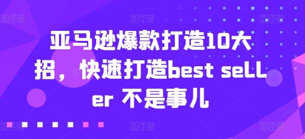 亚马逊爆款打造10大招，快速打造best seller 不是事儿-闲赋网