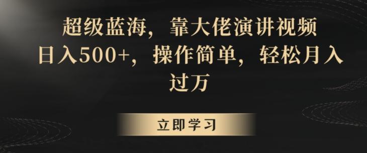 超级蓝海，靠大佬演讲视频，日入500+，操作简单，轻松月入过万【揭秘】-闲赋网