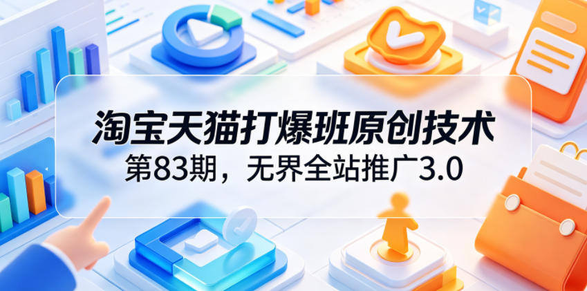 13e484597bcc9bdcacec906e33b267c4.jpeg 淘宝天猫打爆班原创技术第83期,无界全站推广3.0,实现店铺高投产爆单增收