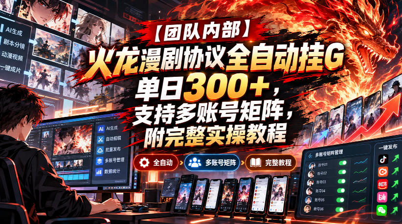 【团队内部】火龙漫剧协议全自动挂G，单日300+，支持多账号矩阵，附完整实操教程【揭秘】-闲赋网