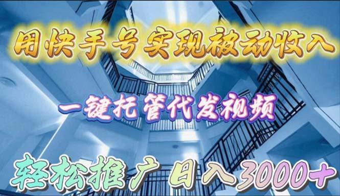 (9860期)用快手号实现被动收入，一键托管代发视频，轻松推广日入3000+-闲赋网