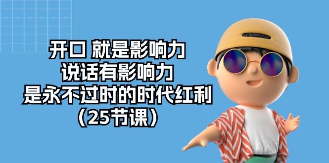 开口 就是影响力，说话有影响力，是永不过时的时代红利(25节课-闲赋网