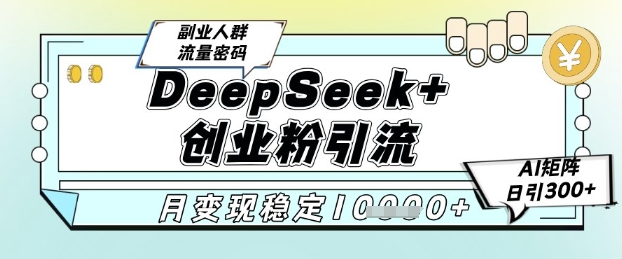 DeepSeek+创业粉精准引流，全新分享课4.0玩法，AI矩阵日引300+，多种变现方式，稳定月入1W-闲赋网