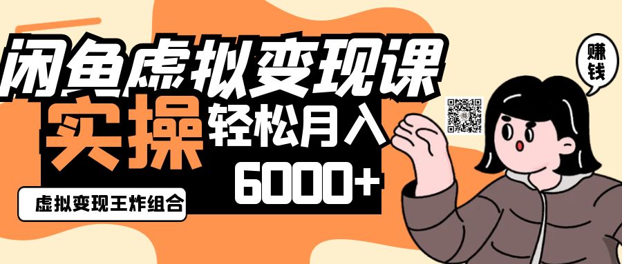 2025闲鱼虚拟产品变现程，实操王炸组合，轻松月入6000+-闲赋网