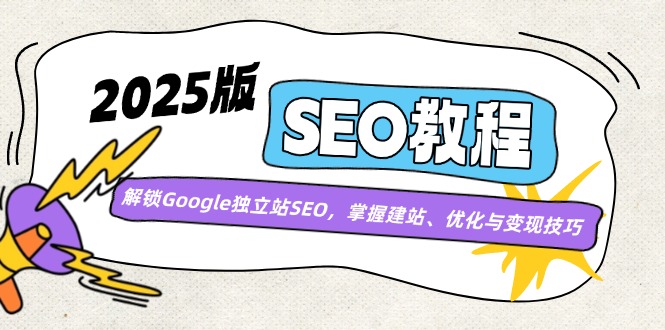 2025版SEO教程：解锁Google独立站SEO，掌握建站、优化与变现技巧-闲赋网
