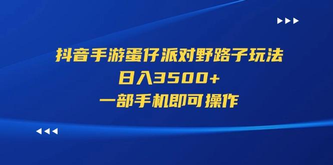 抖音手游蛋仔派对野路子玩法，日入3500+，一部手机即可操作-闲赋网