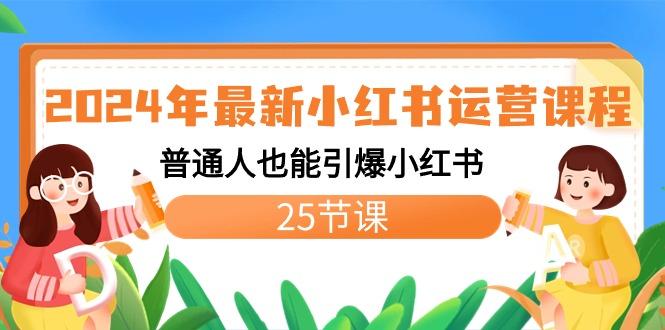 2024年最新小红书运营课程：普通人也能引爆小红书(25节课)-闲赋网