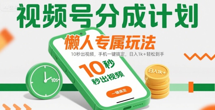 视频号分成计划懒人专属玩法：10 秒出视频，手机一键搞定，日入1k+ 轻松到手【揭秘】-闲赋网