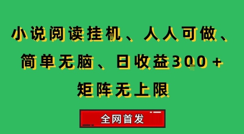 小说挂G阅读，人人可做，简单无脑，一天收益3张+矩阵无限上，全网首发【揭秘】-闲赋网