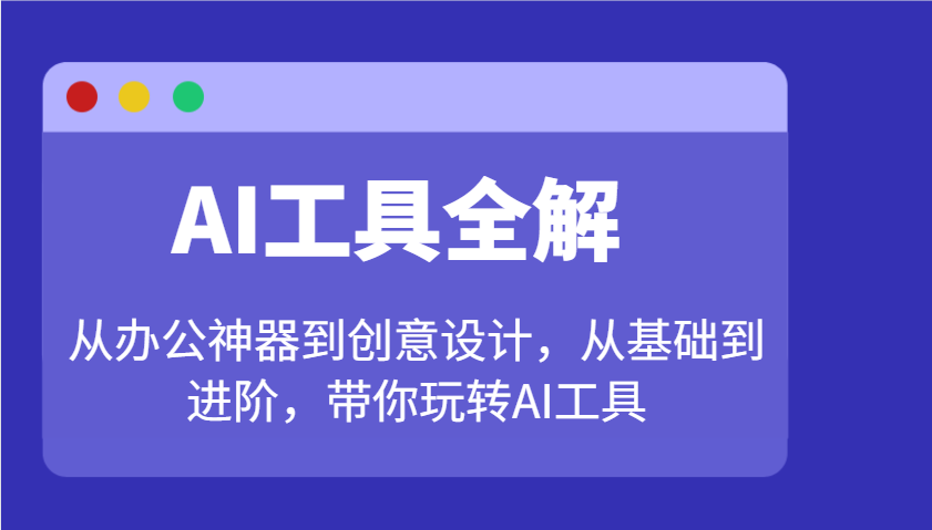 AI工具全解：从办公神器到创意设计，从基础到进阶，带你玩转AI工具-闲赋网