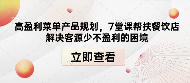 高盈利菜单产品规划，7堂课帮扶餐饮店解决客源少不盈利的困境-闲赋网