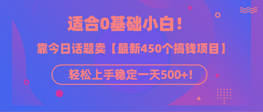 (9268期)适合0基础小白！靠今日话题卖【最新450个搞钱方法】轻松上手稳定一天500+！-闲赋网