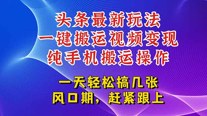 今日头条最新玩法，一键搬运视频也能轻松变现，随随便便就爆百万流量，…-闲赋网