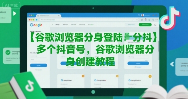 谷歌浏览器分身登陆多个抖音号，谷歌浏览器分身创建教程-闲赋网