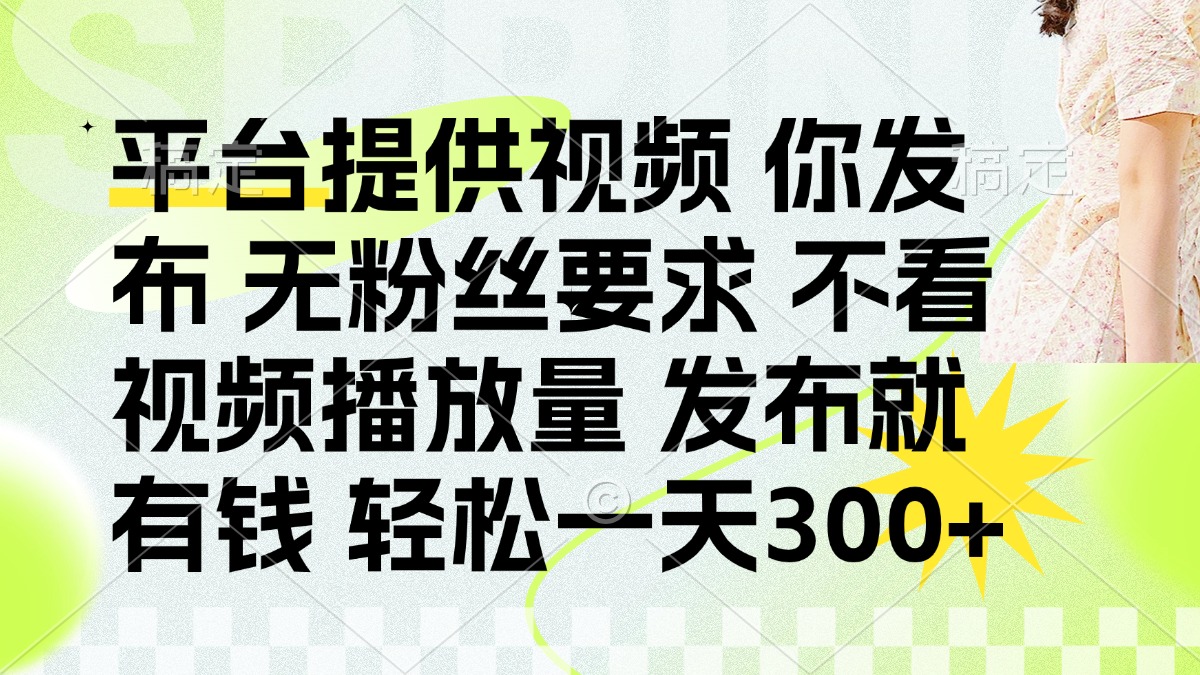 发布平台提供视频就有钱 无粉丝要求 不看视频播放量 发布就有钱 一天300+-闲赋网