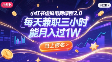 小红书虚拟电商课程2.0，每天兼职三小时，能月入过1W-闲赋网