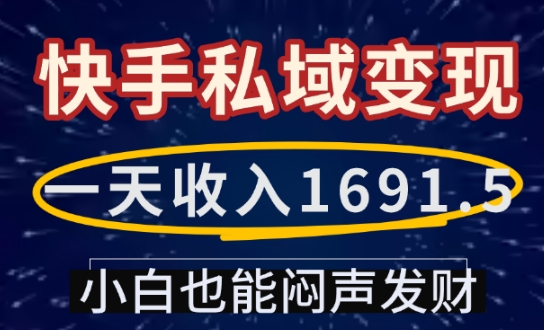 一天收入1691.5，快手私域变现，小白也能闷声发财-闲赋网
