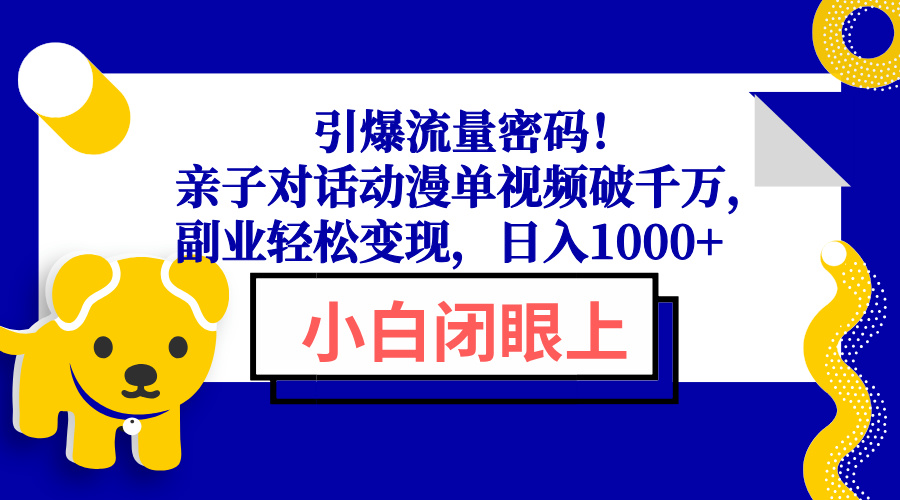 引爆流量密码！亲子对话动漫单视频破千万，副业轻松变现，日入1000+-闲赋网