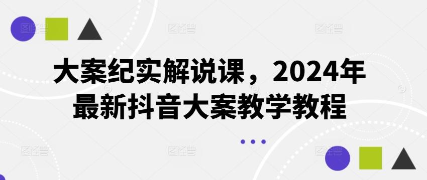 大案纪实解说课，2024年最新抖音大案教学教程-闲赋网
